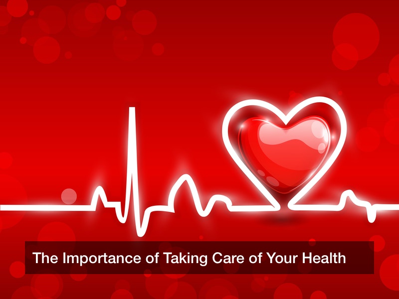 The Importance of Taking Care of Your Health