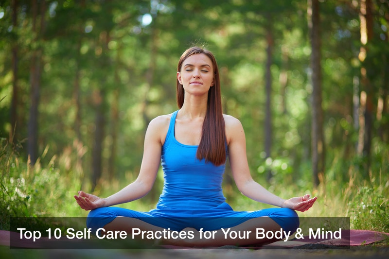 Top 10 Self Care Practices for Your Body & Mind