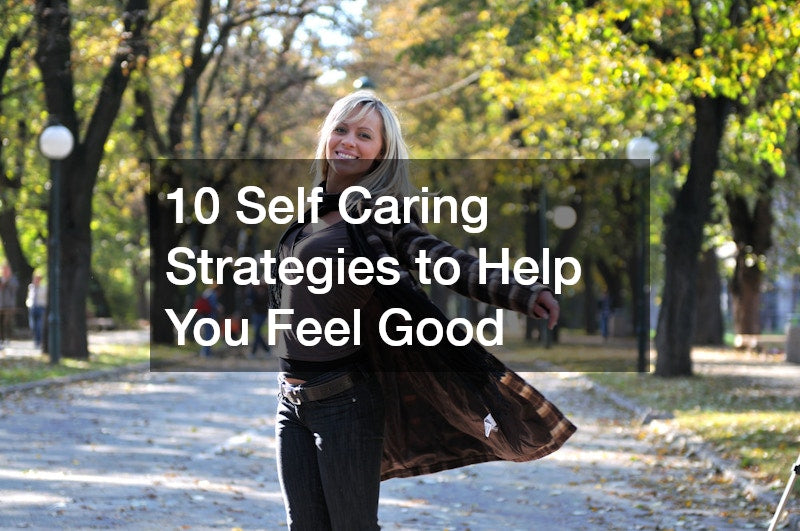 10 Self Caring Strategies to Help You Feel Good