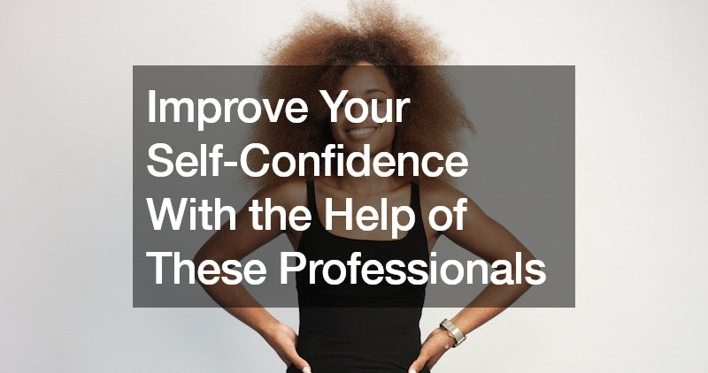 Improve Your Self Confidence With the Help of These Professionals