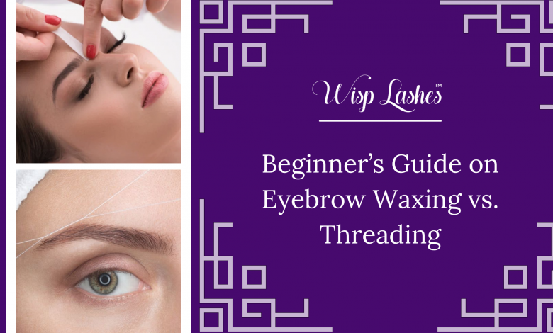 Beginner’s Guide on Eyebrow Waxing vs. Threading