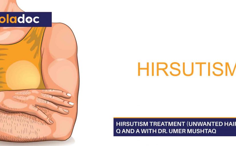 Hirsutism Treatment (Unwanted Hair): Q And A With Dr. Umer Mushtaq