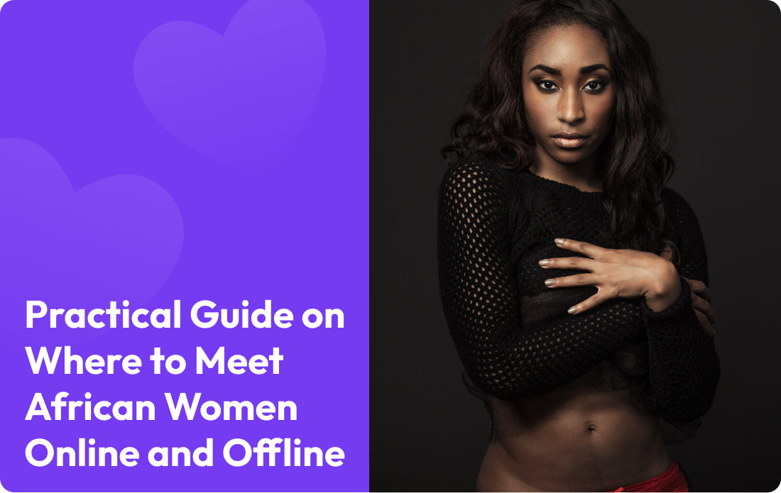 Practical Guide on Where to Meet African Women Online and Offline