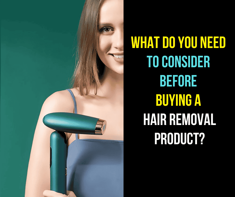 What Do You Need to Consider Before Buying a Hair Removal Product
