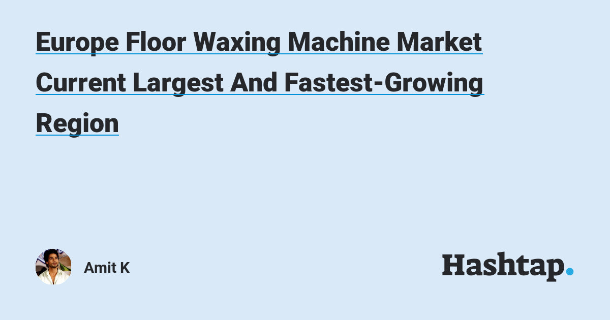 Europe Floor Waxing Machine Market Current Largest And Fastest-Growing Region