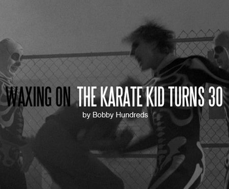 WAXING ON :: THE KARATE KID TURNS 30